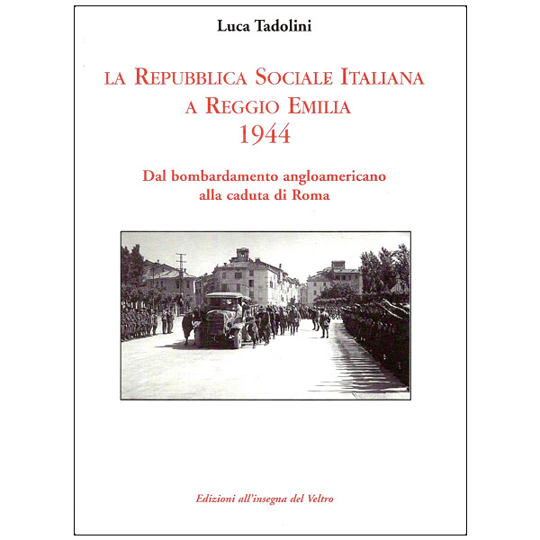 La Repubblica Sociale Italiana a Reggio Emilia 1944 - Dal bombardamento angloamericano alla caduta di Roma